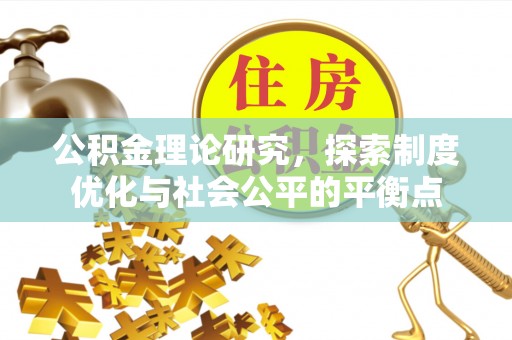 廊坊公积金理论研究，探索制度优化与社会公平的平衡点