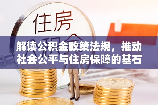 廊坊解读公积金政策法规，推动社会公平与住房保障的基石
