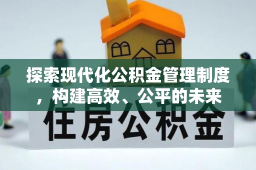 廊坊探索现代化公积金管理制度，构建高效、公平的未来