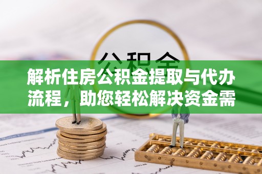 廊坊解析住房公积金提取与代办流程，助您轻松解决资金需求