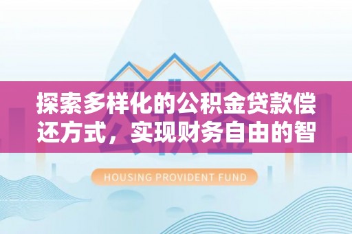 廊坊探索多样化的公积金贷款偿还方式，实现财务自由的智慧选择