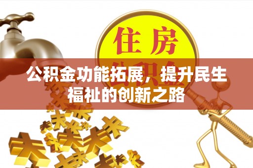廊坊公积金功能拓展，提升民生福祉的创新之路