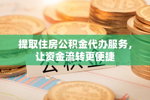 廊坊提取住房公积金代办服务，让资金流转更便捷