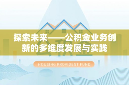 廊坊探索未来——公积金业务创新的多维度发展与实践