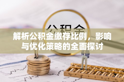 廊坊解析公积金缴存比例，影响与优化策略的全面探讨