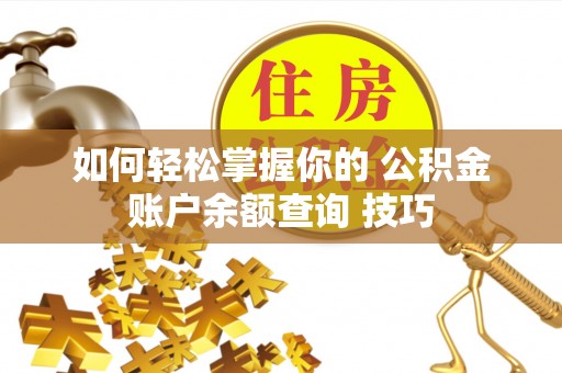 廊坊如何轻松掌握你的 公积金账户余额查询 技巧