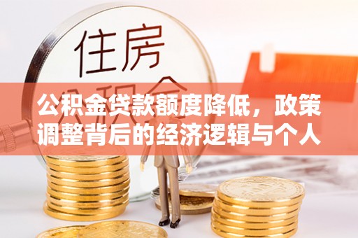 廊坊公积金贷款额度降低，政策调整背后的经济逻辑与个人应对策略