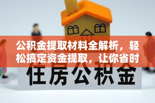 廊坊公积金提取材料全解析，轻松搞定资金提取，让你省时又省心