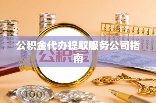 廊坊公积金代办提取服务公司指南