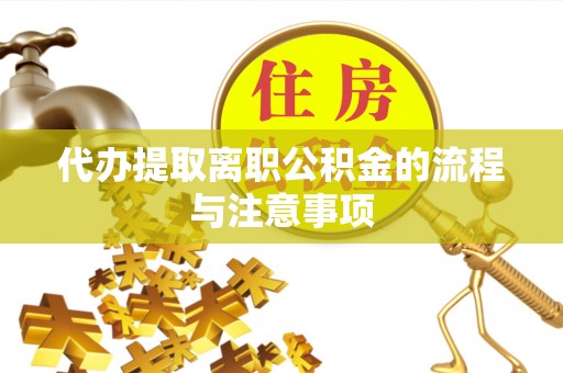 廊坊代办提取离职公积金的流程与注意事项