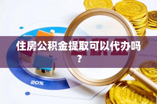 廊坊住房公积金提取可以代办吗？