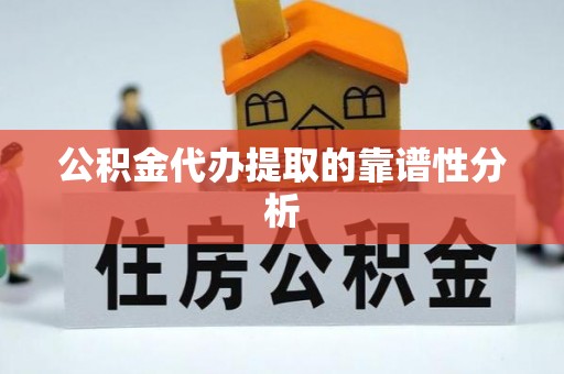 廊坊公积金代办提取的靠谱性分析